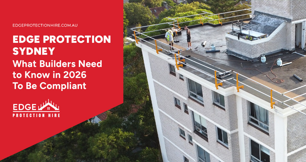 Edge Protection Sydney – What Builders Need to Know in 2026 To Be Compliant